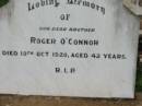 
Robert OCONNOR, brother,
died 19 Oct 1920 aged 42 years;
St Michaels Catholic Cemetery, Lowood, Esk Shire
