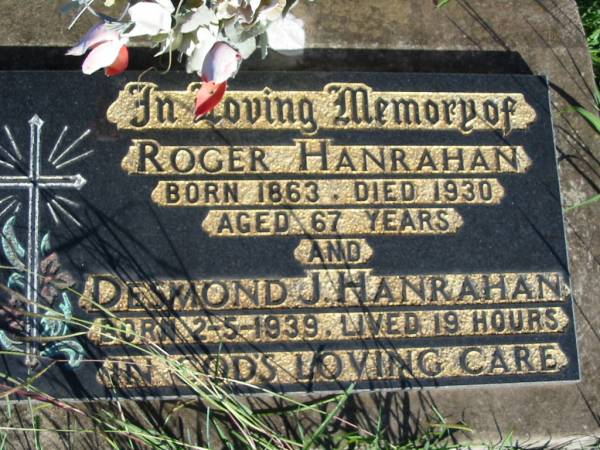 Roger HANRAHAN,  | born 1863 died 1930 aged 67 years;  | Desmond J. HANRAHAN,  | born 2-5-1939 lived 19 hours;  | St Michael's Catholic Cemetery, Lowood, Esk Shire  | 