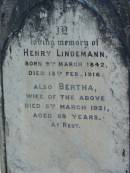 
Henry LINDEMANN
b: 9 Mar 1842, d: 13 Feb 1916
(wife) Bertha (LINDEMANN)
5 Mar 1921, aged 69
Lowood General Cemetery

