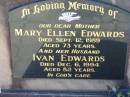 
Mary Ellen EDWARDS
d: 12 Sep 1989, aged 73
(husband) Ivan EDWARDS
d: 6 Dec 1994, aged 82
Lowood General Cemetery

