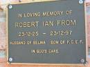 
Robert Ian FROM
b: 23 Dec 1925, d: 23 Dec 1997
(husband of Selma, son of F.C.E.F.)
Lowood General Cemetery

