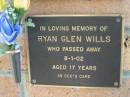 
Ryan Glen WILLS
d: 8 Jan 2002, aged 17
Lowood General Cemetery

