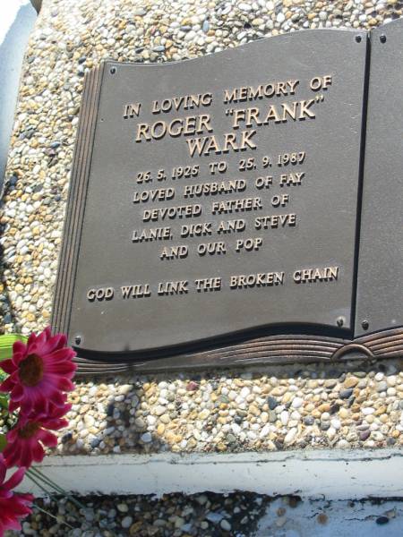 Roger  Frank  WARK  | b: 26 May 1925, d: 25 Sep 1987  | (husband of Fay, father of Lanie, Dick, Steve)  | Lowood General Cemetery  |   | 