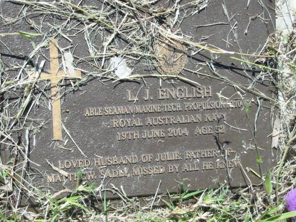 L J ENGLISH  | 19 Jun 2004 aged 52  | (husband of Julie, father of Matthew)  | Lowood General Cemetery  |   | 