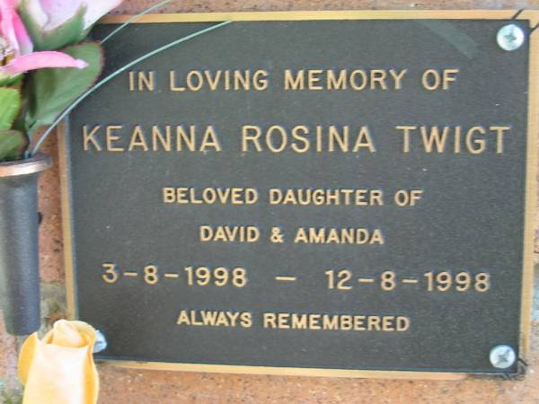 Keanna Rosina TWIGT  | (daughter of David, Amanda)  | b: 3 Aug 1998, d: 12 Aug 1998  | Lowood General Cemetery  |   | 
