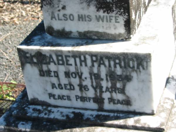 William PATRICK  | December 31 1927 aged 71  | Elizabeth PATRICK  | 19 Nov 1934, aged 76  | (daughter) Esther J PATRICK  | 27 Oct 1950, aged 67  | Lowood General Cemetery  |   | 
