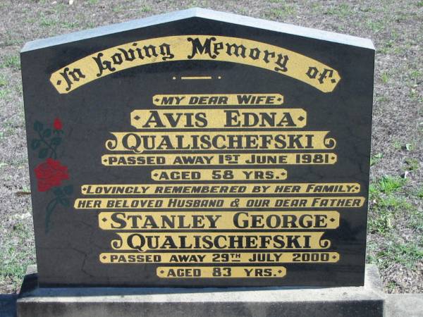 Avis Edna QUALISCHEFSKI,  | died 1 June 1981 aged 58 years,  | wife;  | Stanley George QUALISCHEFSKI,  | died 29 July 2000 aged 83 years,  | husband father;  | Lowood Trinity Lutheran Cemetery (St Mark's Section), Esk Shire  | 