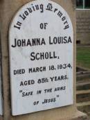 
John Henry SCHOLL, husband father,
died 8 Nov 1919 aged 73 years;
Johanna Louisa SCHOLL,
died 18 March 1934 aged 85 and 12 years;
Ma Ma Creek Anglican Cemetery, Gatton shire
