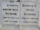 
Adeline Alice PETERSEN,
died 15 Nov 1933 aged 54 years;
Peter PETERSEN,
died 8 Jan 1969 aged 94 years;
Andrew Robert BELL, son,
died 9-11-1973 aged 3 months;
Ma Ma Creek Anglican Cemetery, Gatton shire
