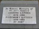
parents;
Anders LARSEN, 1875 - 1958;
Margaret LARSEN, 1879 - 1962;
Pearl Mavis LARSEN, daughter,
17-4-1910 - 15-7-2000;
Ma Ma Creek Anglican Cemetery, Gatton shire
