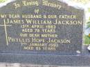 
James William JACKSON,
husband father,
died 13 April 1983 aged 79 years;
Phyllis Hope JACKSON,
died 7 Jan 1993 aged 83 years;
Ma Ma Creek Anglican Cemetery, Gatton shire
