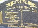 
Roy Thomas (Tom) WEGNER,
husband father father-in-law grandad,
died 28-10-92 aged 63 years;
Ma Ma Creek Anglican Cemetery, Gatton shire
