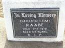 
Harold (Jim) RAABE,
died 9-7-1975 aged 64 years;
Ma Ma Creek Anglican Cemetery, Gatton shire
