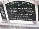 
Trevor G. ALTHAUS, son brother,
died 16 July 1969 aged 19 years;
Ma Ma Creek Anglican Cemetery, Gatton shire
