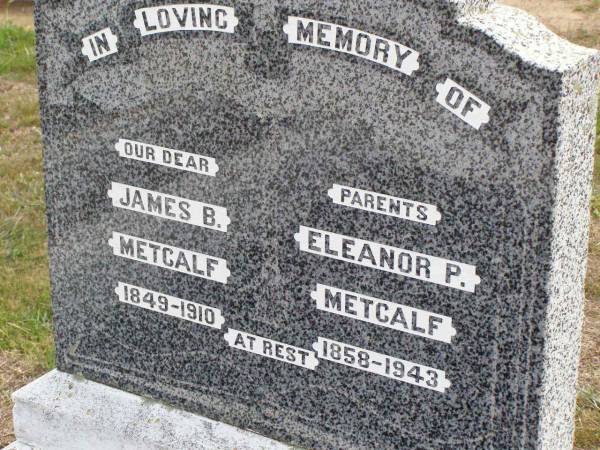 parents;  | James B. METCALF, 1849-1910;  | Eleanor P. METCALF, 1858-1943;  | Ma Ma Creek Anglican Cemetery, Gatton shire  | 