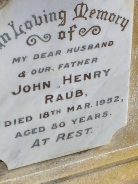 Matilda Ann, wife of J.H. RAUB,  | died 9 Feb 1923 aged 48 years;  | Herbert Cecil, son,  | died 22 April 1921 aged 11 years;  | Wilhelmina, mother,  | wife of John Henry RAUB,  | died 8 Sept 1964 aged 75 years;  | John Henry RAUB, husband father,  | died 18 March 1952 aged 80 years;  | Ma Ma Creek Anglican Cemetery, Gatton shire  | 