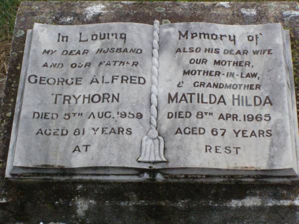 George Alfred TRYHORN, husband father,  | died 5 Aug 1959 aged 81 years;  | Matilda Hilda,  | wife mother mother-in-law grandmother,  | died 8 April 1965 aged 67 years;  | Ma Ma Creek Anglican Cemetery, Gatton shire  | 