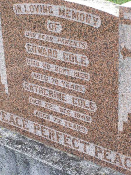 parents;  | Edward Cole,  | died 20 Sept 1928 aged 70 years;  | Catherine COLE,  | died 22 Dec 1948 aged 73 years;  | Ma Ma Creek Anglican Cemetery, Gatton shire  | 