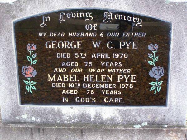 George W.C. PYE, husband father,  | died 5 April 1970 aged 75 years;  | Mabel Helen PYE, mother,  | died 10 Dec 1978 aged 78 years;  | Ma Ma Creek Anglican Cemetery, Gatton shire  | 