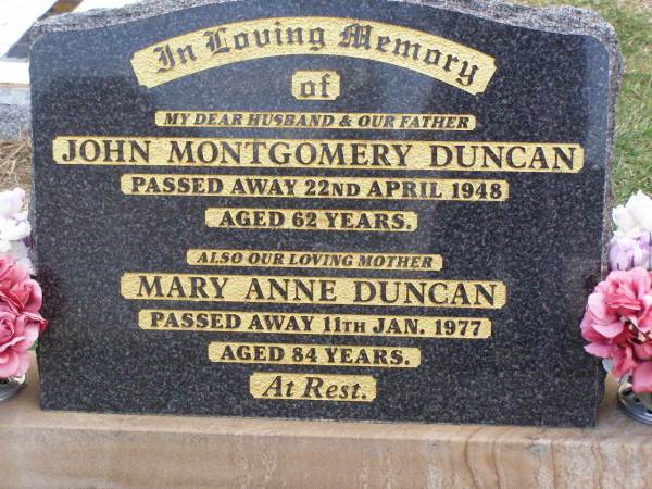 John Montgomery DUNCAN, husband father,  | died 22 April 1948 aged 62 years;  | Mary Anne DUNCAN, mother,  | died 11 Jan 1977 aged 84 years;  | Ma Ma Creek Anglican Cemetery, Gatton shire  | 