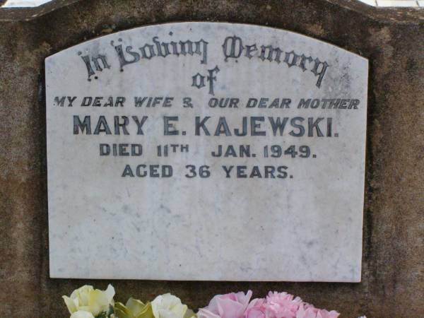 Mary E. KAJEWSKI, wife mother,  | died 11 Jan 1949 aged 36 years;  | infant KAJEWSKI,  | died 6-9-1968;  | Ma Ma Creek Anglican Cemetery, Gatton shire  | 