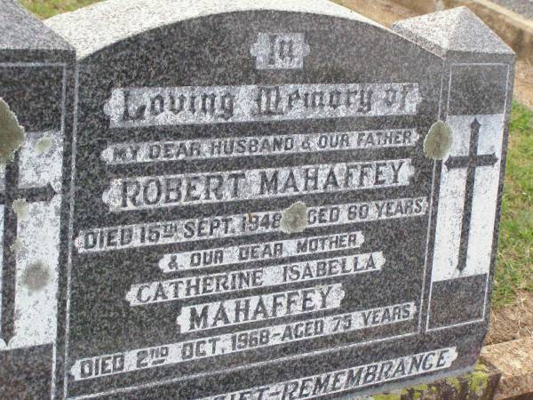 Robert MAHAFFEY, husband father,  | died 15 Sept 1948 aged 60 years;  | Catherine Isabella MAHAFFEY, mother,  | died 2 Oct 1968 aged 75 years;  | Ma Ma Creek Anglican Cemetery, Gatton shire  | 