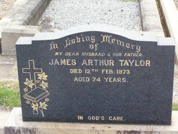 James Arthur TAYLOR, husband father,  | died 12 Feb 1973 aged 74 years;  | Ma Ma Creek Anglican Cemetery, Gatton shire  | 