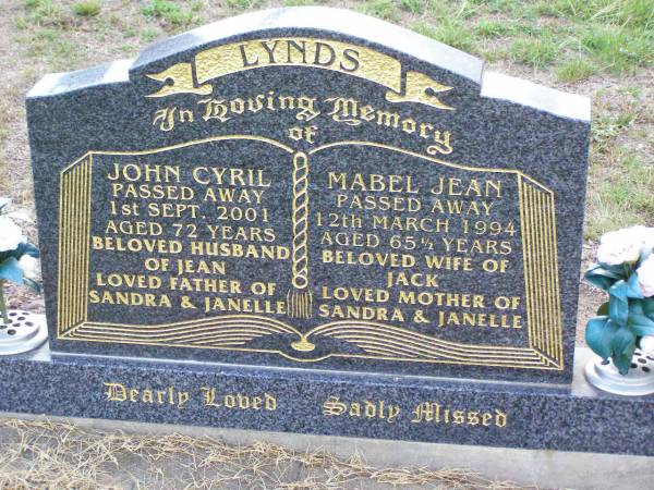 John Cyril LYNDS,  | husband of Jean,  | father of Sandra & Janelle,  | died 1 Sept 2001 aged 72 years;  | Mabel Jean LYNDS,  | wife of Jack,  | mother of Sandra & Janelle,  | died 12 March 1994 aged 65 and 1/2 years;  | Ma Ma Creek Anglican Cemetery, Gatton shire  | 