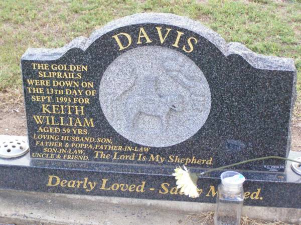 Keith William DAVIS,  | husband son father poppa  | father-in-law son-in-law uncle,  | died 13 Sept 1993 aged 59 years;  | Ma Ma Creek Anglican Cemetery, Gatton shire  | 
