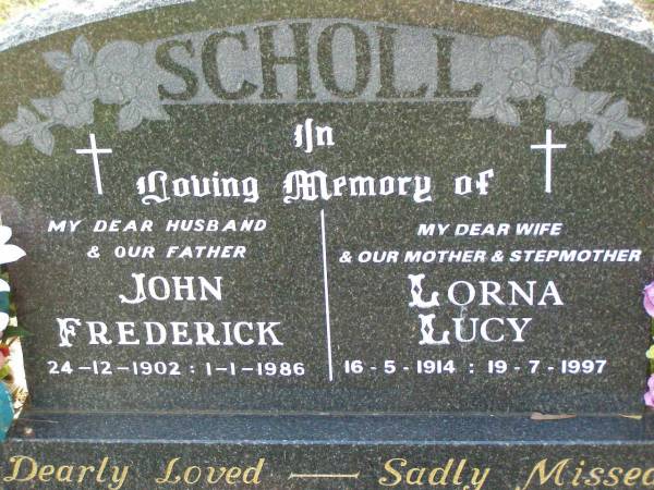 John Frederick SCHOLL,  | husband father,  | 24-12-1902 - 1-1-1986;  | Lorna Lucy SCHOLL,  | wife mother step-mother,  | 16-5-1914 - 19-7-1997;  | Ma Ma Creek Anglican Cemetery, Gatton shire  | 