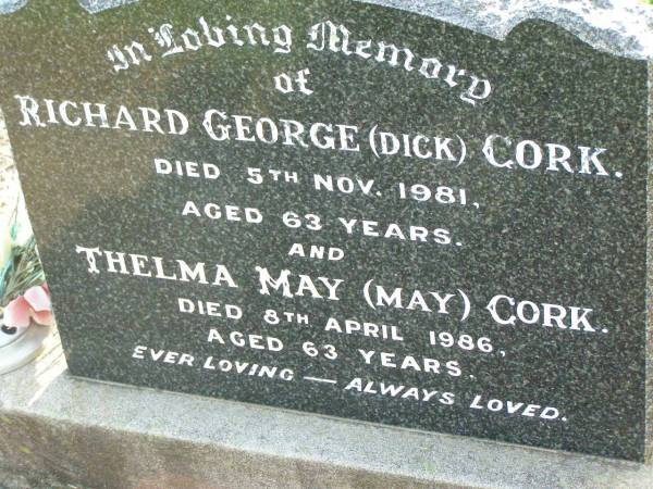 Richard George (Dick) CORK,  | died 5 Nov 1981 aged 63 years;  | Thelma May (May) CORK,  | died 8 April 1986 aged 63 years;  | Ma Ma Creek Anglican Cemetery, Gatton shire  | 