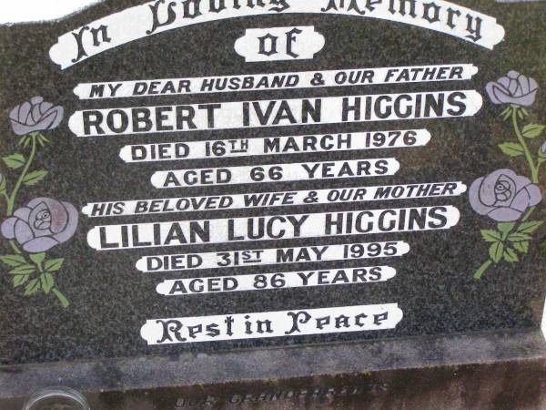 Robert Ivan HIGGINS,  | husband father,  | died 16 March 1976 aged 66 years;  | Lilian Lucy HIGGINS,  | wife mother,  | died 31 May 1995 aged 86 years;  | Ma Ma Creek Anglican Cemetery, Gatton shire  | 