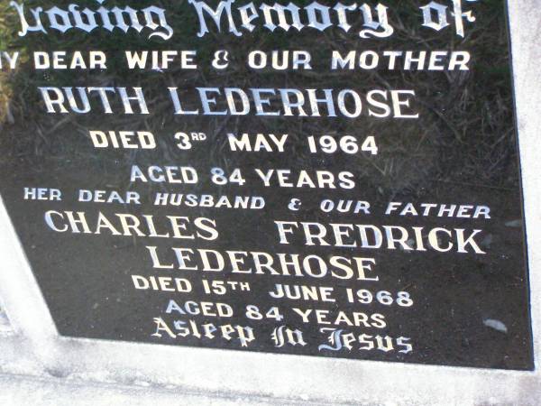 Ruth LEDERHOSE, wife mother,  | died 3 May 1964 aged 84 years;  | Charles Fredrick LEDERHOSE, husband father,  | died 15 June 1968 aged 84 years;  | Ma Ma Creek Anglican Cemetery, Gatton shire  | 