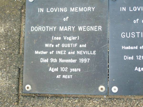 Dorothy Mary WEGNER (nee VOGLER),  | wife of Gustif,  | mother of Inez & Neville,  | died 8 Nov 1997 aged 102 years;  | Gustif WEGNER,  | husband of Dorothy Mary, father,  | died 12 Aug 2002 aged 89 years;  | Ma Ma Creek Anglican Cemetery, Gatton shire  | 