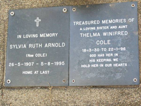 Sylvia Ruth ARNOLD (nee COLE),  | 26-5-1907 - 5-8-1995;  | Thelma Winifred COLE, sister aunt,  | 18-3-30 - 22-1-96;  | Ma Ma Creek Anglican Cemetery, Gatton shire  | 