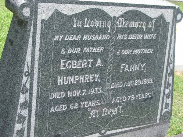 Egbert A. HUMPHREY, husband father,  | died 7 Nov 1933 aged 62 years;  | Fanny, wife mother,  | died 29 Aug 1959 aged 79 years;  | Maclean cemetery, Beaudesert Shire  | 