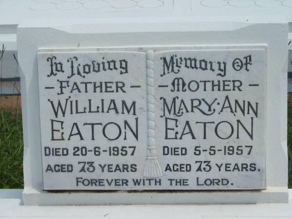 William EATON, father,  | died 20-6-1957 aged 73 years;  | Mary Ann EATON,mother,  | died 5-5-1957 aged 73 years;  | Maclean cemetery, Beaudesert Shire  | 