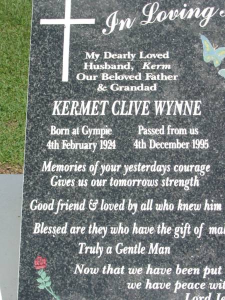 Kermet Clive WYNNE,  | husband father grandad,  | born Gympie 4 Feb 1924,  | died 4 Dec 1995;  | Maclean cemetery, Beaudesert Shire  | 