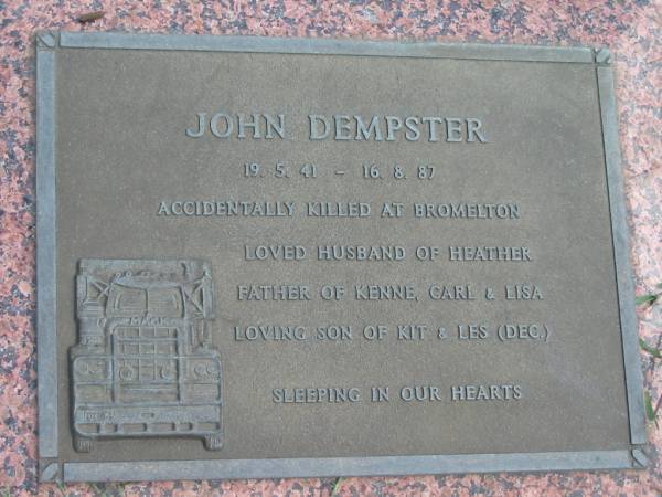 John DEMPSTER,  | 19-5-41 -16-8-87,  | accidentally killed at Bromelton,  | husband of Heather,  | father of Kenne, Carl & Lisa,  | son of Kit & Les (dec);  | Maclean cemetery, Beaudesert Shire  | 