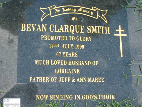 Bevan Clarque SMITH,  | died 14 July 1999 aged 67 years,  | husband of Lorraine,  | father of Jeff & Ann Maree;  | Maclean cemetery, Beaudesert Shire  | 