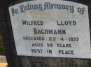 
Wilfred Lloyd BACHMANN,
died 22-4-1977 aged 59 years;
Marburg Lutheran Cemetery, Ipswich
