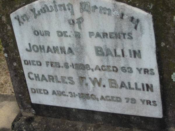 parents;  | Johanna BALLIN,  | died 6 Feb 1938 aged 63 years;  | Charles F.W. BALLIN,  | died 31 Aug 1950 aged 79 years;  | Marburg Lutheran Cemetery, Ipswich  | 