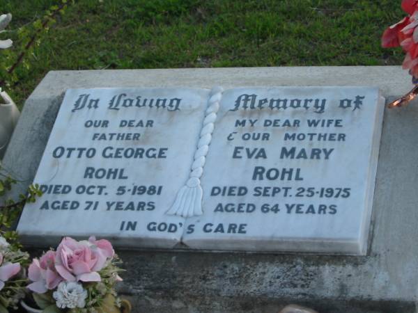 Otto George ROHL, father,  | died 5 Oct 1981 aged 71 years;  | Eva Mary ROHL, wife mother,  | died 25 Sept 1975 aged 64 years;  | Marburg Lutheran Cemetery, Ipswich  | 