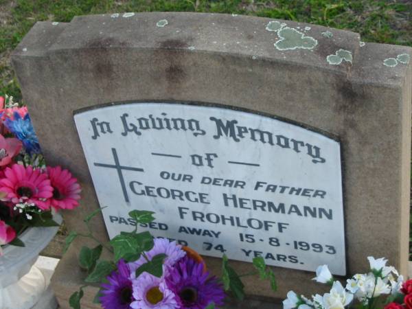 George Hermann FROHLOFF, father,  | died 15-8-1993 aged 74 years;  | Marburg Lutheran Cemetery, Ipswich  | 