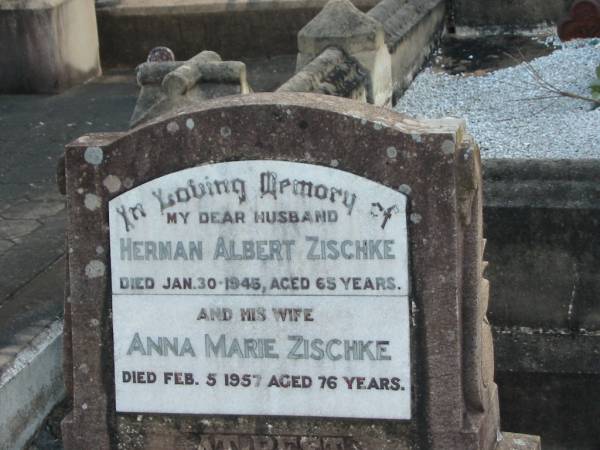 Herman Albert ZISCHKE, husband,  | died 30 Jan 1945 aged 65 years;  | Anna Marie ZISCHKE, wife,  | died 5 Feb 1957 aged 76 years;  | Marburg Lutheran Cemetery, Ipswich  | 