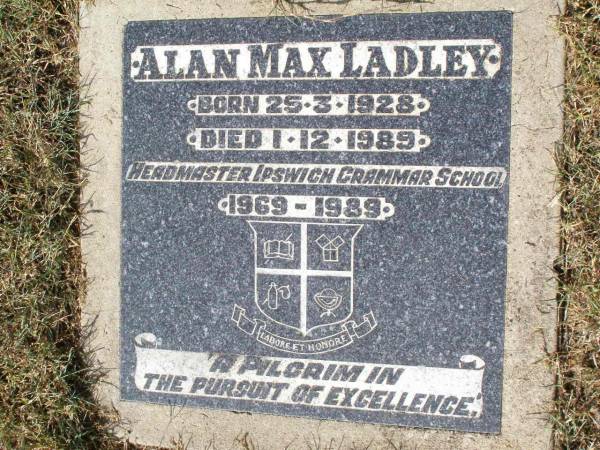 Alan Max LADLEY,  | born 25-3-1928 died 1-12-1989,  | headmaster Ipswich Grammar School 1969 - 1989;  | Woodlands cemetery, Marburg, Ipswich  | 