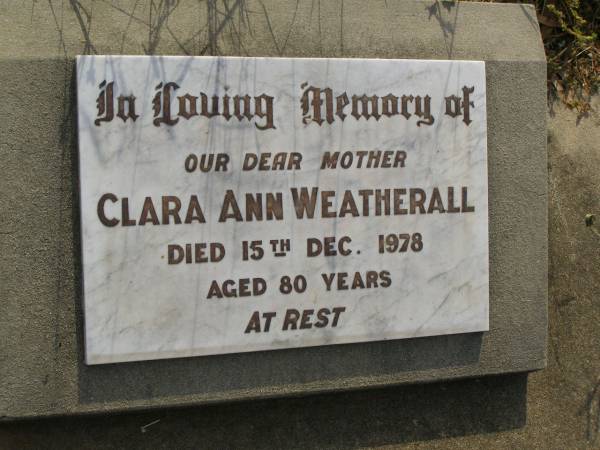 Clara Ann WEATHERALL,  | mother,  | died 15 Dec 1978 aged 80 years;  | Maroon General Cemetery, Boonah Shire  | 