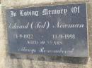 
Edward (Ted) NEWMAN,
1-9-1922 - 11-9-1991 aged 69 years;
Maroon General Cemetery, Boonah Shire
