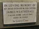 
James WEATHERALL,
husband father,
died 27 Jan 1965 aged 38 years;
Maroon General Cemetery, Boonah Shire
