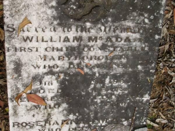 William MCADAM,  | first chief constable Maryborough,  | died 9 March 1864 aged 70? years;  | Rosehannah MCADAM,  | died 10 March aged 7? years;  | Catherine? DEIGAN,  | died 23 Dec 1860 aged 24 years;  | Pioneer Cemetery, Maryborough  | 